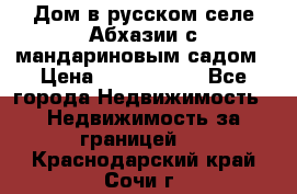 Дом в русском селе Абхазии с мандариновым садом › Цена ­ 1 000 000 - Все города Недвижимость » Недвижимость за границей   . Краснодарский край,Сочи г.